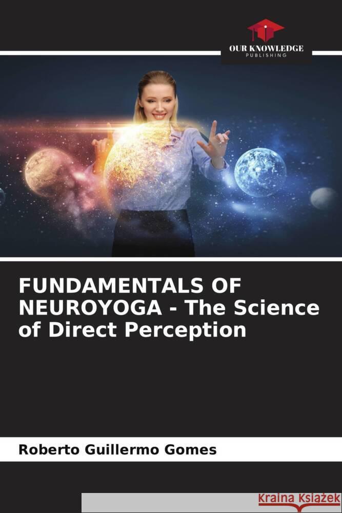 FUNDAMENTALS OF NEUROYOGA - The Science of Direct Perception Roberto Guillermo Gomes 9786206864028 Our Knowledge Publishing