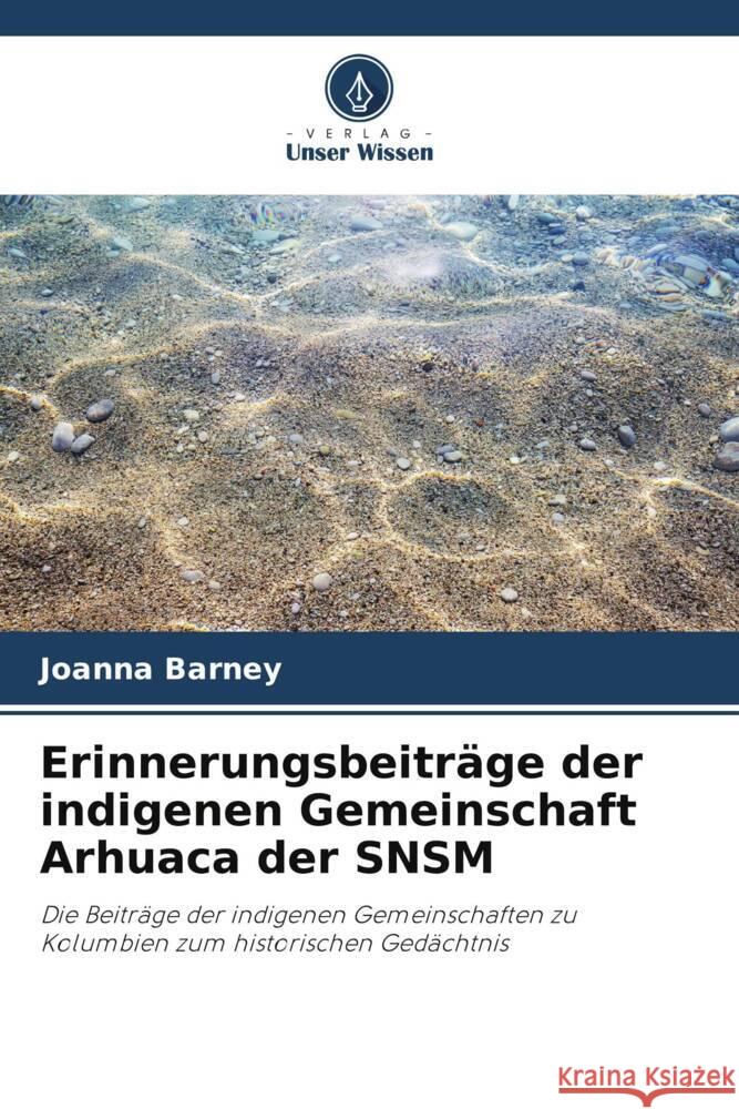 Erinnerungsbeitr?ge der indigenen Gemeinschaft Arhuaca der SNSM Joanna Barney 9786206865704 Verlag Unser Wissen