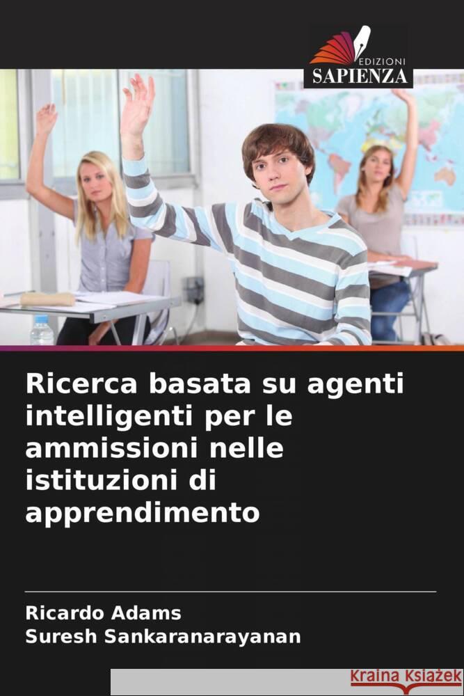 Ricerca basata su agenti intelligenti per le ammissioni nelle istituzioni di apprendimento Ricardo Adams Suresh Sankaranarayanan 9786206866459