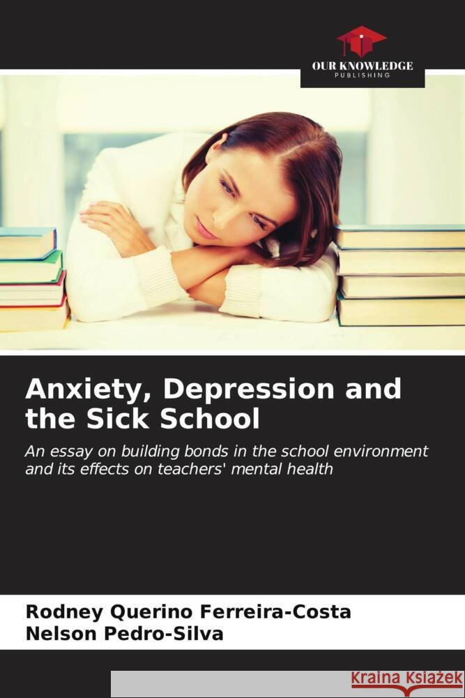 Anxiety, Depression and the Sick School Rodney Querin Nelson Pedro-Silva 9786206867791