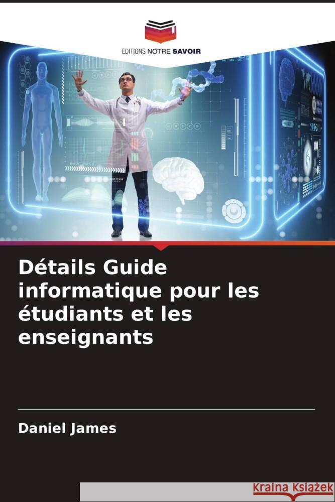 D?tails Guide informatique pour les ?tudiants et les enseignants Daniel James 9786206868187