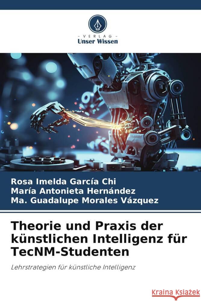 Theorie und Praxis der k?nstlichen Intelligenz f?r TecNM-Studenten Rosa Imelda Garc? Mar?a Antonieta Hern?ndez Ma Guadalupe Morale 9786206868279