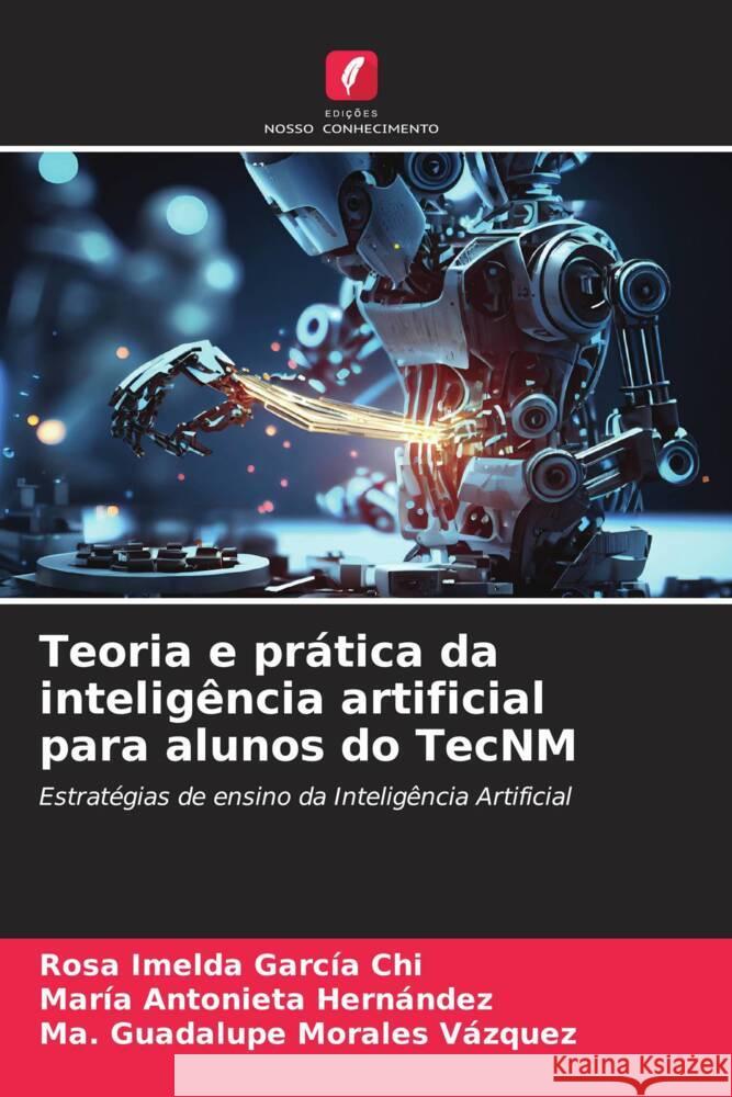 Teoria e pr?tica da intelig?ncia artificial para alunos do TecNM Rosa Imelda Garc? Mar?a Antonieta Hern?ndez Ma Guadalupe Morale 9786206868293