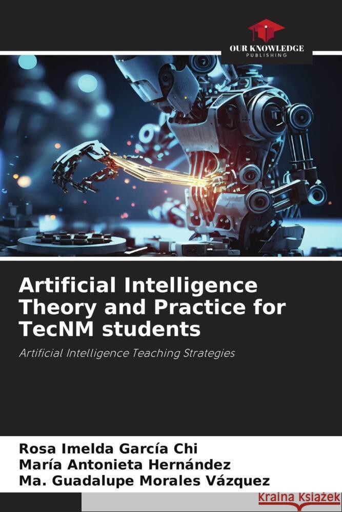 Artificial Intelligence Theory and Practice for TecNM students Rosa Imelda Garc? Mar?a Antonieta Hern?ndez Ma Guadalupe Morale 9786206868309