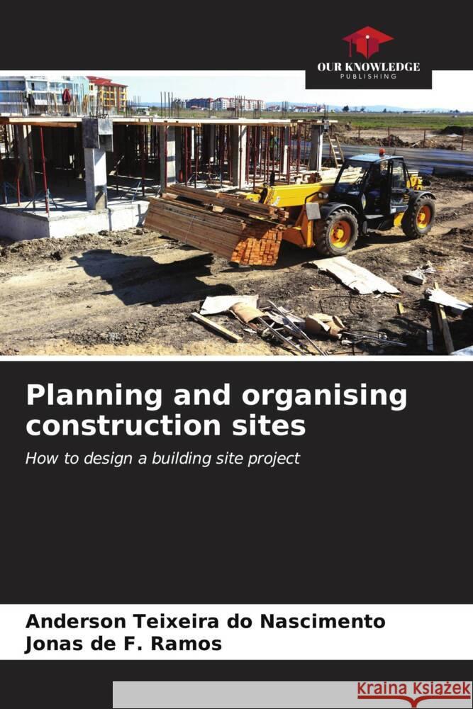 Planning and organising construction sites Anderson Teixeir Jonas d 9786206870210 Our Knowledge Publishing