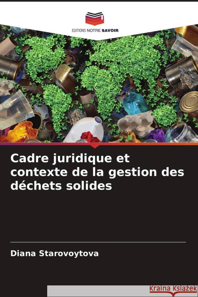 Cadre juridique et contexte de la gestion des d?chets solides Diana Starovoytova 9786206870876 Editions Notre Savoir