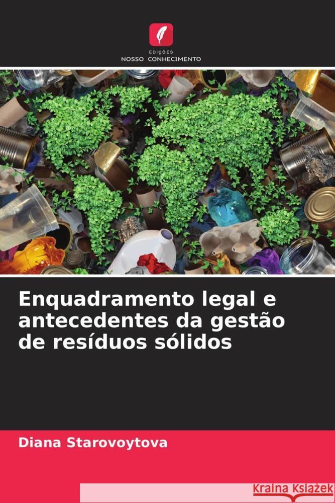 Enquadramento legal e antecedentes da gest?o de res?duos s?lidos Diana Starovoytova 9786206870906 Edicoes Nosso Conhecimento