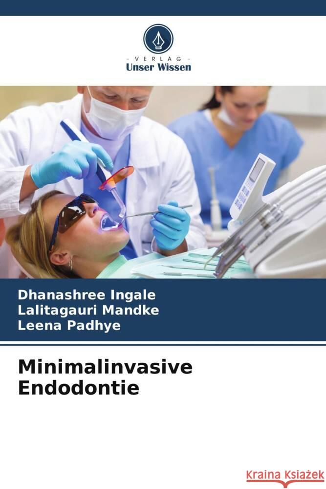 Minimalinvasive Endodontie Ingale, Dhanashree, Mandke, Lalitagauri, Padhye, Leena 9786206870920 Verlag Unser Wissen