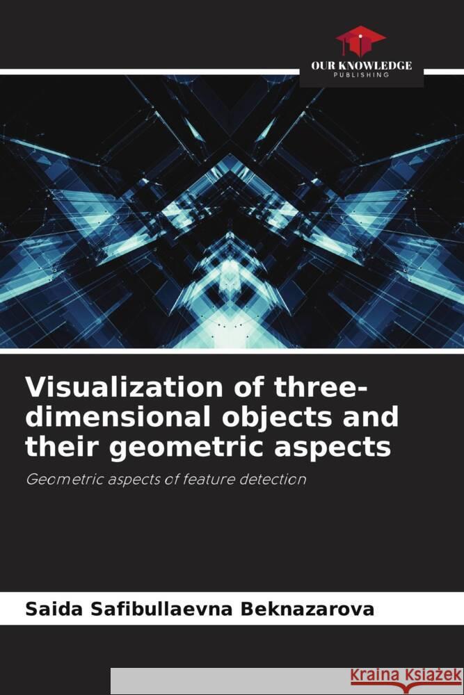 Visualization of three-dimensional objects and their geometric aspects Saida Safibullaevna Beknazarova 9786206871477