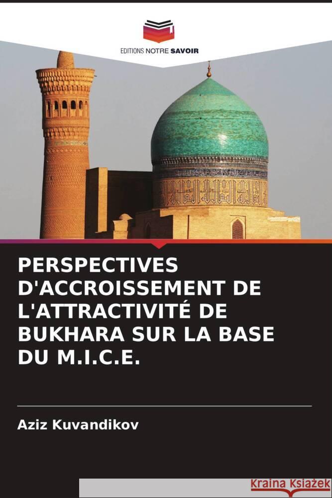 Perspectives d'Accroissement de l'Attractivit? de Bukhara Sur La Base Du M.I.C.E. Aziz Kuvandikov 9786206871880