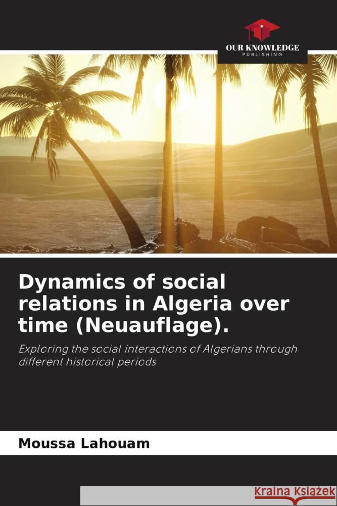 Dynamics of social relations in Algeria over time (Neuauflage). Lahouam, Moussa 9786206874515 Our Knowledge Publishing