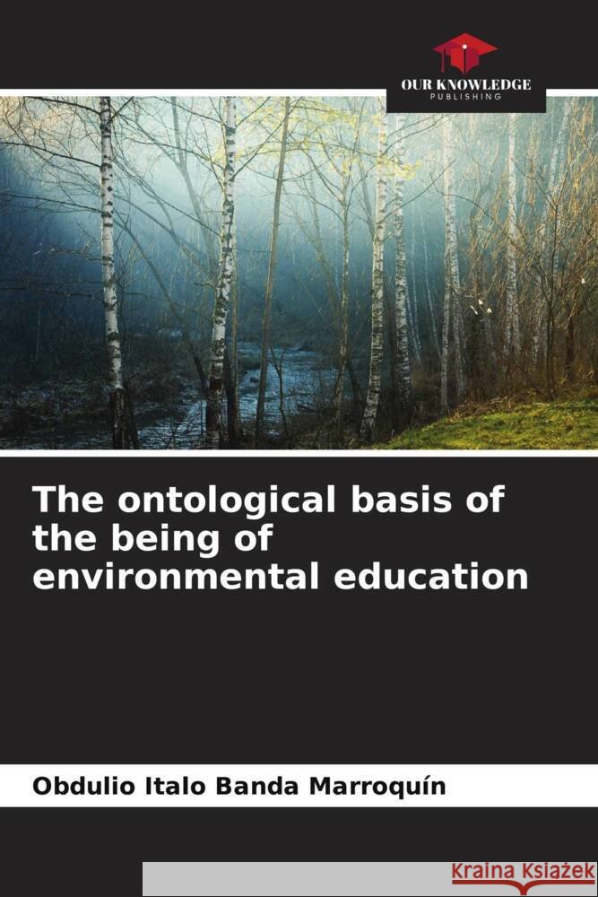 The ontological basis of the being of environmental education Obdulio Italo Band 9786206874997