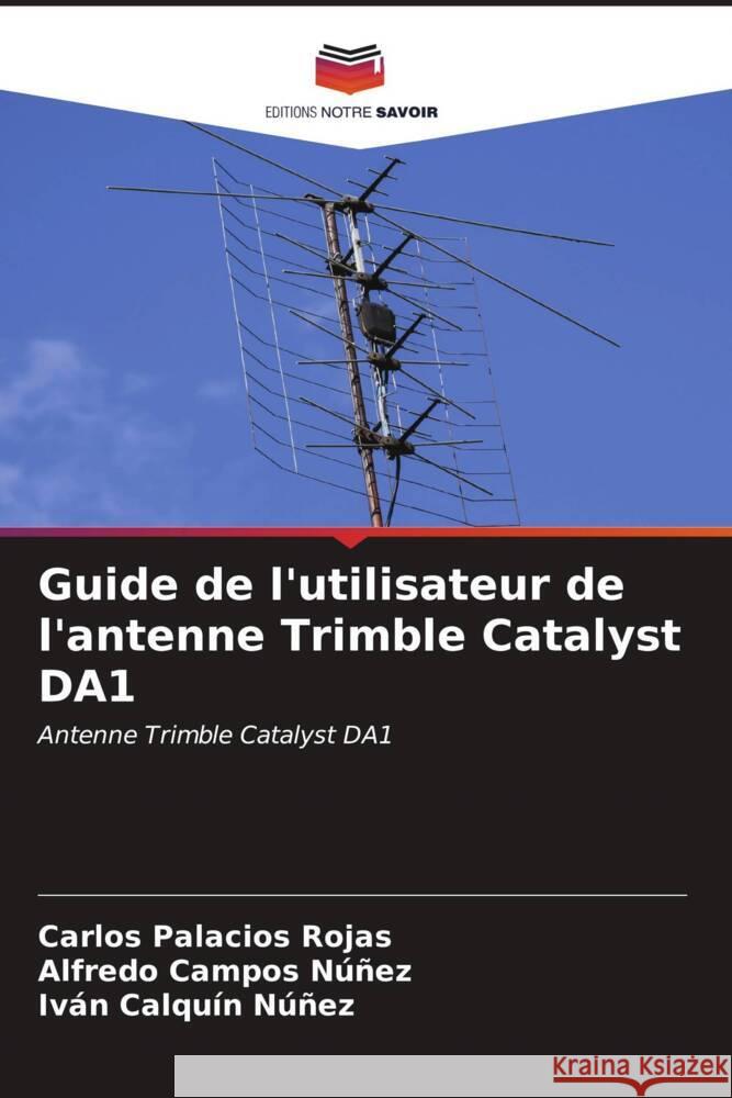 Guide de l'utilisateur de l'antenne Trimble Catalyst DA1 Carlos Palacio Alfredo Campo Iv?n Calqu? 9786206875512
