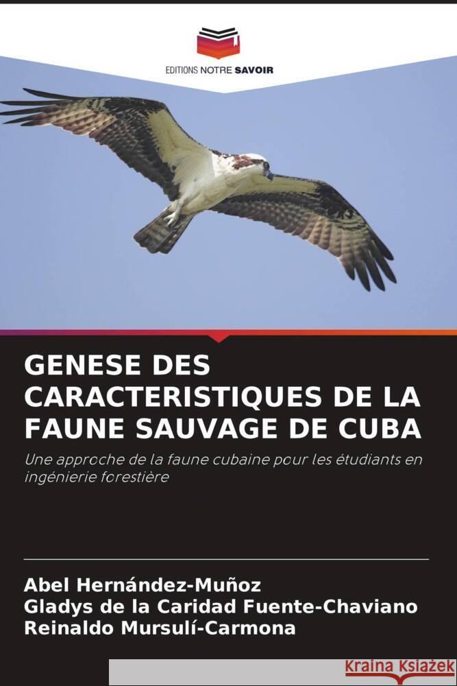 Genese Des Caracteristiques de la Faune Sauvage de Cuba Abel Hern?ndez-Mu?oz Gladys de la Caridad Fuente-Chaviano Reinaldo Mursul?-Carmona 9786206875666 Editions Notre Savoir