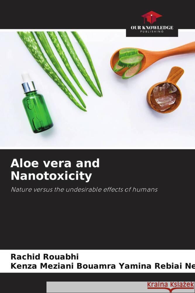 Aloe vera and Nanotoxicity Rouabhi, Rachid, Bouamra Yamina Rebiai Nedjella, Kenza Meziani 9786206875970