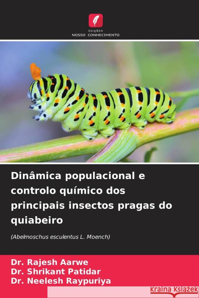 Din?mica populacional e controlo qu?mico dos principais insectos pragas do quiabeiro Rajesh Aarwe Shrikant Patidar Neelesh Raypuriya 9786206876069 Edicoes Nosso Conhecimento
