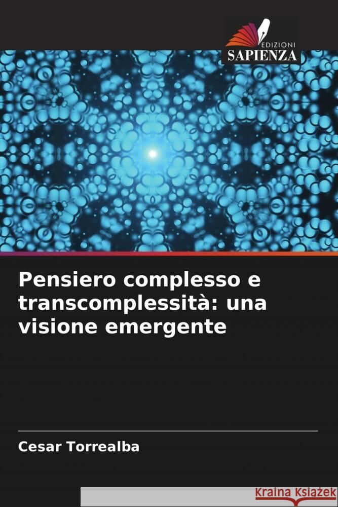 Pensiero complesso e transcomplessit?: una visione emergente Cesar Torrealba 9786206876397