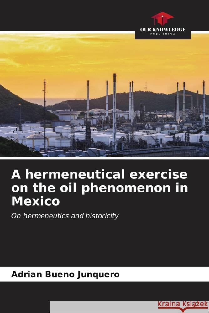 A hermeneutical exercise on the oil phenomenon in Mexico Bueno Junquero, Adrian 9786206876854