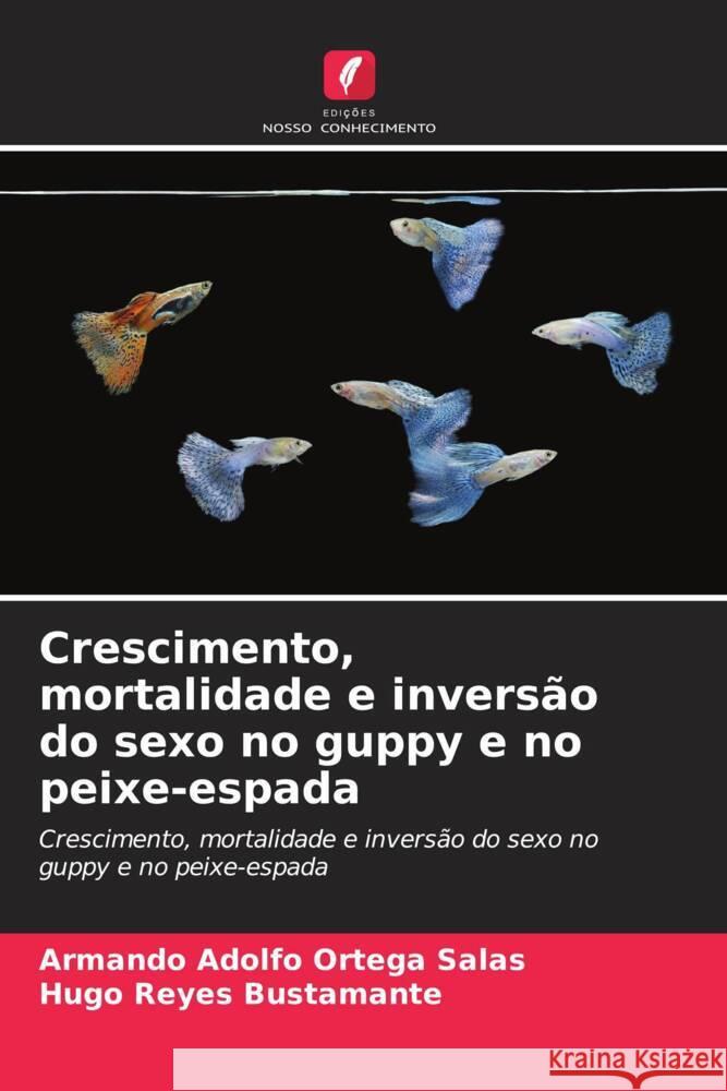 Crescimento, mortalidade e inversão do sexo no guppy e no peixe-espada Ortega Salas, Armando Adolfo, Reyes Bustamante, Hugo 9786206877301