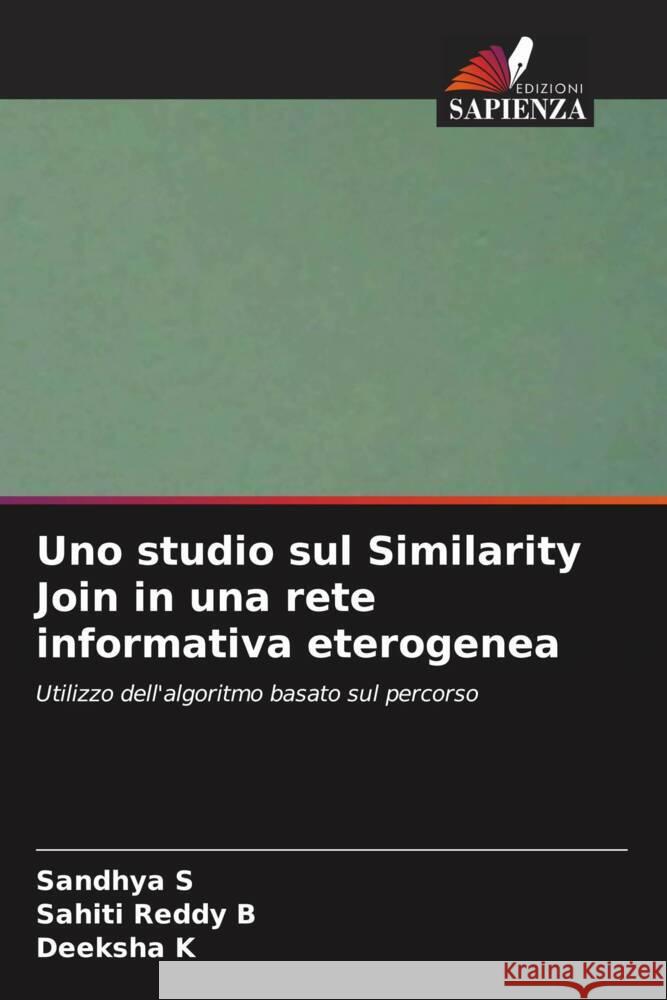 Uno studio sul Similarity Join in una rete informativa eterogenea S, Sandhya, B, Sahiti Reddy, K, Deeksha 9786206877592 Edizioni Sapienza