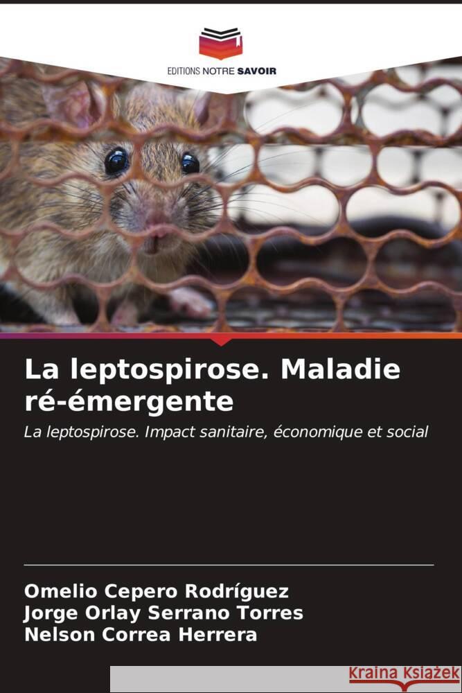 La leptospirose. Maladie r?-?mergente Omelio Ceper Jorge Orlay Serran Nelson Corre 9786206877707 Editions Notre Savoir