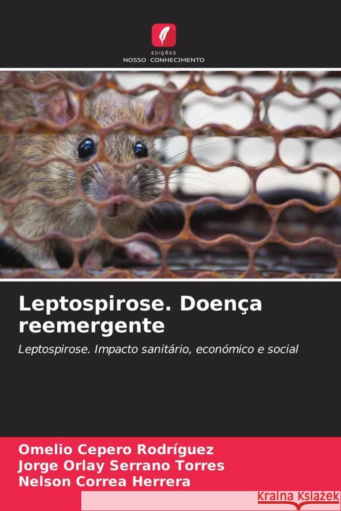 Leptospirose. Doença reemergente Cepero Rodriguez, Omelio, Serrano Torres, Jorge Orlay, Correa Herrera, Nelson 9786206877721 Edições Nosso Conhecimento