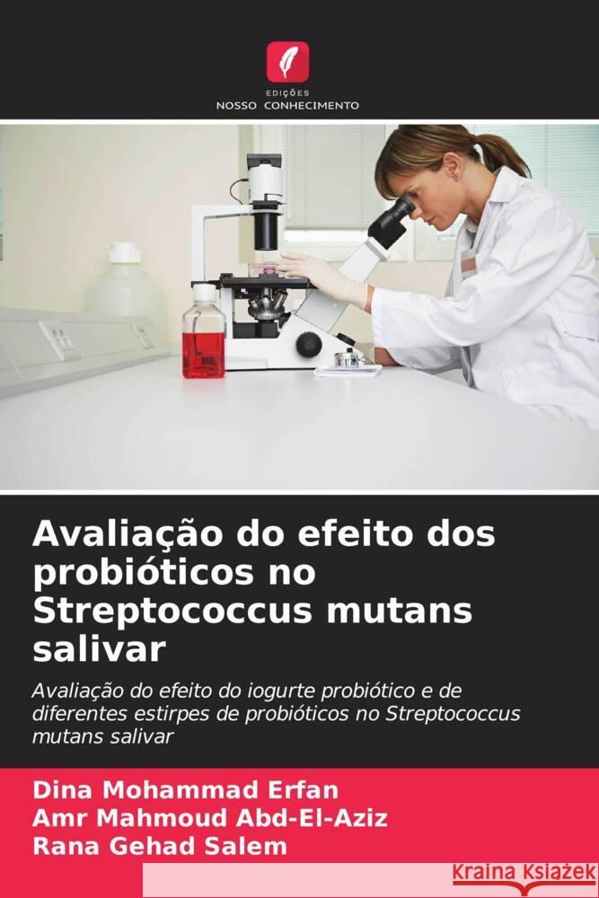 Avaliação do efeito dos probióticos no Streptococcus mutans salivar Mohammad Erfan, Dina, Mahmoud Abd-El-Aziz, Amr, Gehad Salem, Rana 9786206877882 Edições Nosso Conhecimento