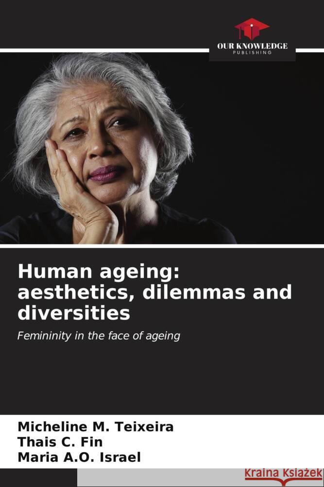 Human ageing: aesthetics, dilemmas and diversities Micheline M. Teixeira Thais C. Fin Maria A. O. Israel 9786206878278 Our Knowledge Publishing