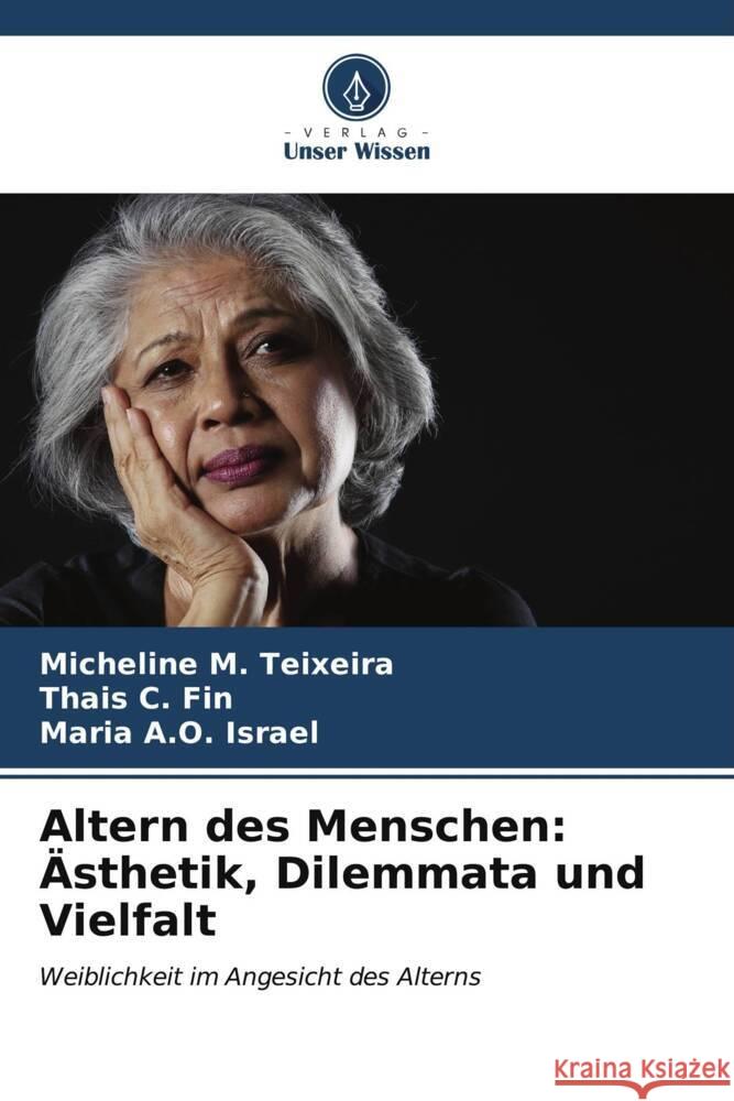 Altern des Menschen: ?sthetik, Dilemmata und Vielfalt Micheline M. Teixeira Thais C. Fin Maria A. O. Israel 9786206878292 Verlag Unser Wissen