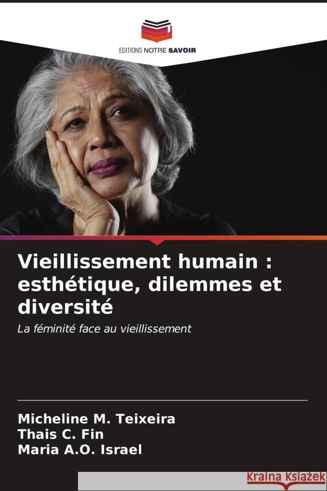 Vieillissement humain : esthétique, dilemmes et diversité Teixeira, Micheline M., Fin, Thais C., Israel, Maria A.O. 9786206878339 Editions Notre Savoir