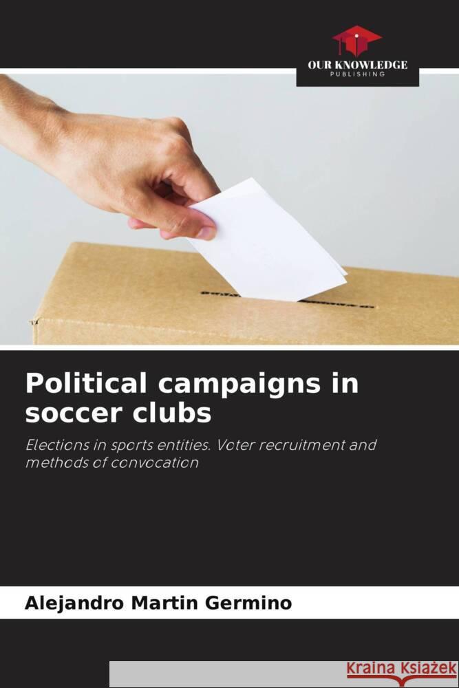 Political campaigns in soccer clubs Alejandro Mart?n Germino 9786206878476