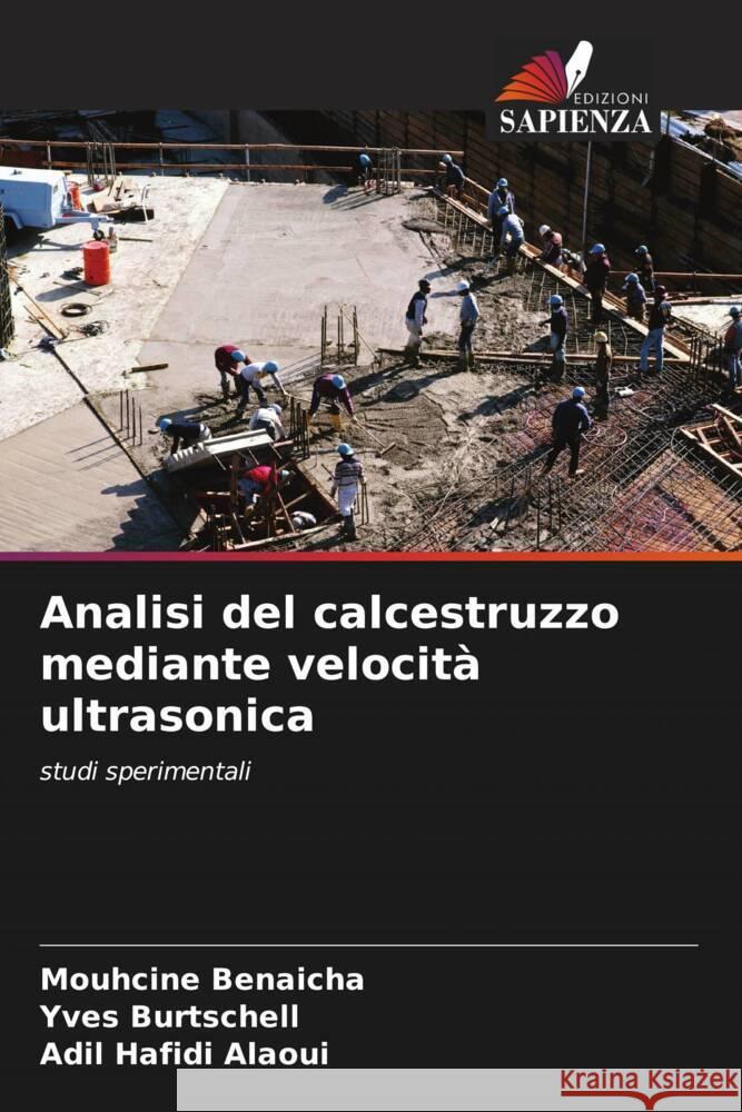 Analisi del calcestruzzo mediante velocità ultrasonica Benaicha, Mouhcine, Burtschell, Yves, Hafidi Alaoui, Adil 9786206879404 Edizioni Sapienza