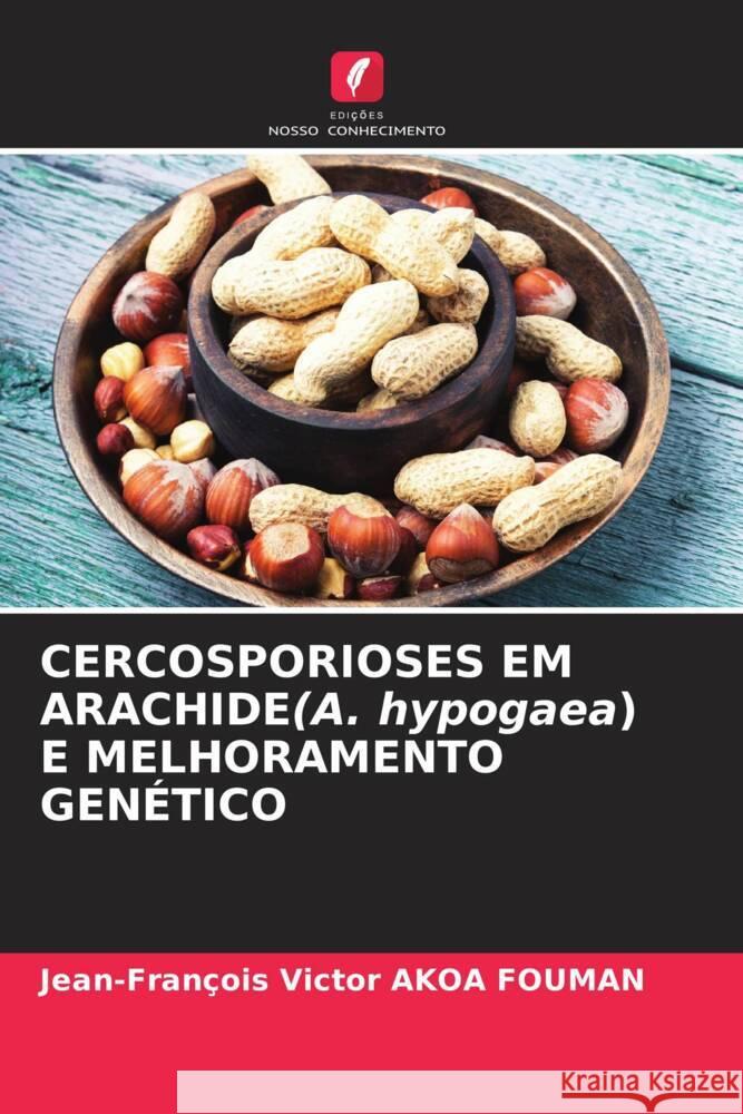 CERCOSPORIOSES EM ARACHIDE(A. hypogaea) E MELHORAMENTO GENÉTICO AKOA FOUMAN, Jean-François Victor 9786206879947