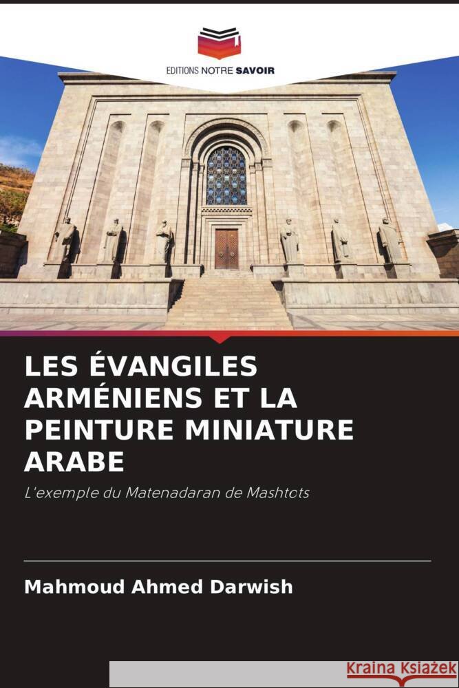 Les ?vangiles Arm?niens Et La Peinture Miniature Arabe Mahmoud Ahmed Darwish 9786206880097 Editions Notre Savoir