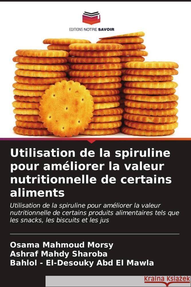 Utilisation de la spiruline pour améliorer la valeur nutritionnelle de certains aliments Morsy, Osama Mahmoud, Sharoba, Ashraf Mahdy, Abd El Mawla, Bahlol - El-Desouky 9786206880868