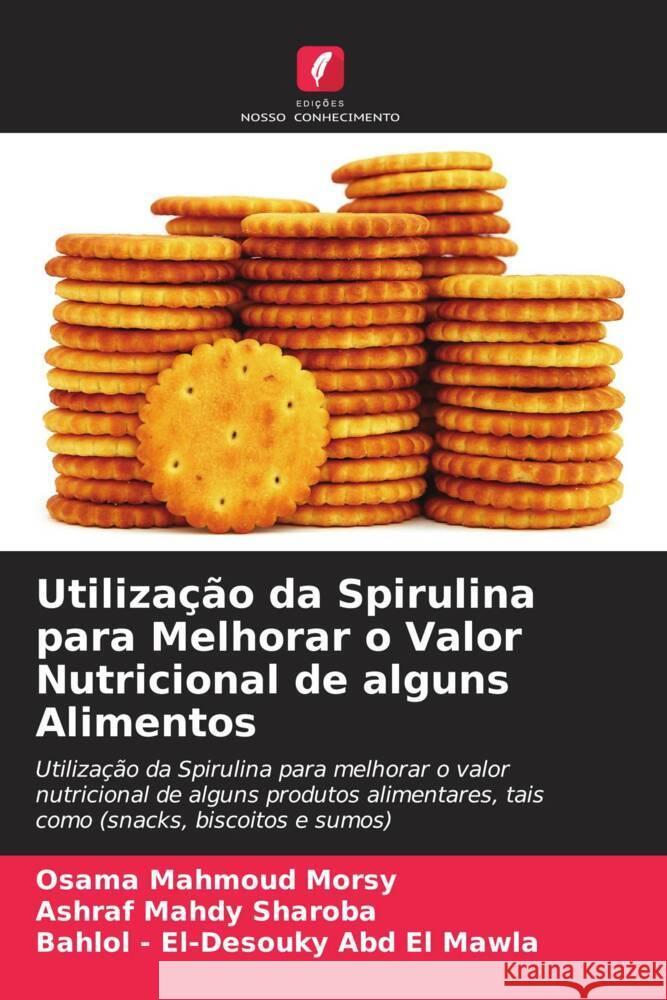 Utiliza??o da Spirulina para Melhorar o Valor Nutricional de alguns Alimentos Osama Mahmoud Morsy Ashraf Mahdy Sharoba Bahlol -. El-Desouky Ab 9786206880950