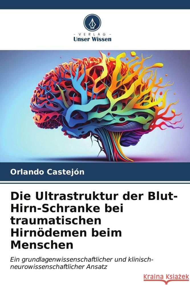 Die Ultrastruktur der Blut-Hirn-Schranke bei traumatischen Hirn?demen beim Menschen Orlando Castejon 9786206882053
