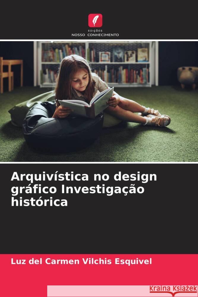 Arquiv?stica no design gr?fico Investiga??o hist?rica Luz Del Carmen Vilchi 9786206882565 Edicoes Nosso Conhecimento