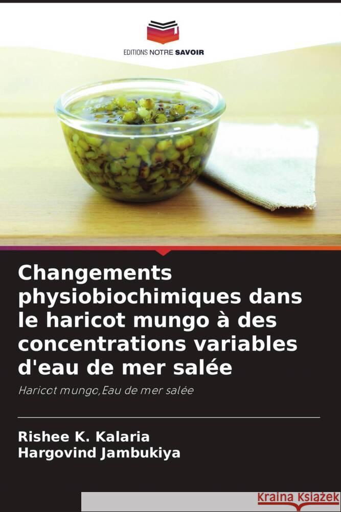 Changements physiobiochimiques dans le haricot mungo ? des concentrations variables d'eau de mer sal?e Rishee K. Kalaria Hargovind Jambukiya 9786206883630 Editions Notre Savoir