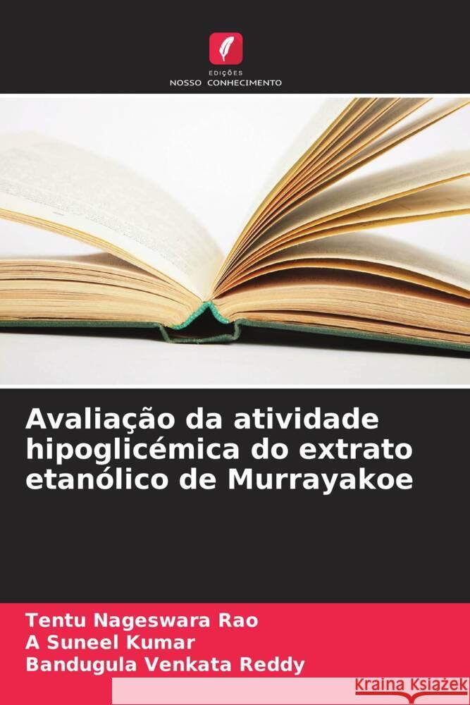 Avalia??o da atividade hipoglic?mica do extrato etan?lico de Murrayakoe Tentu Nageswar А Sunee Bandugula Venkat 9786206884248