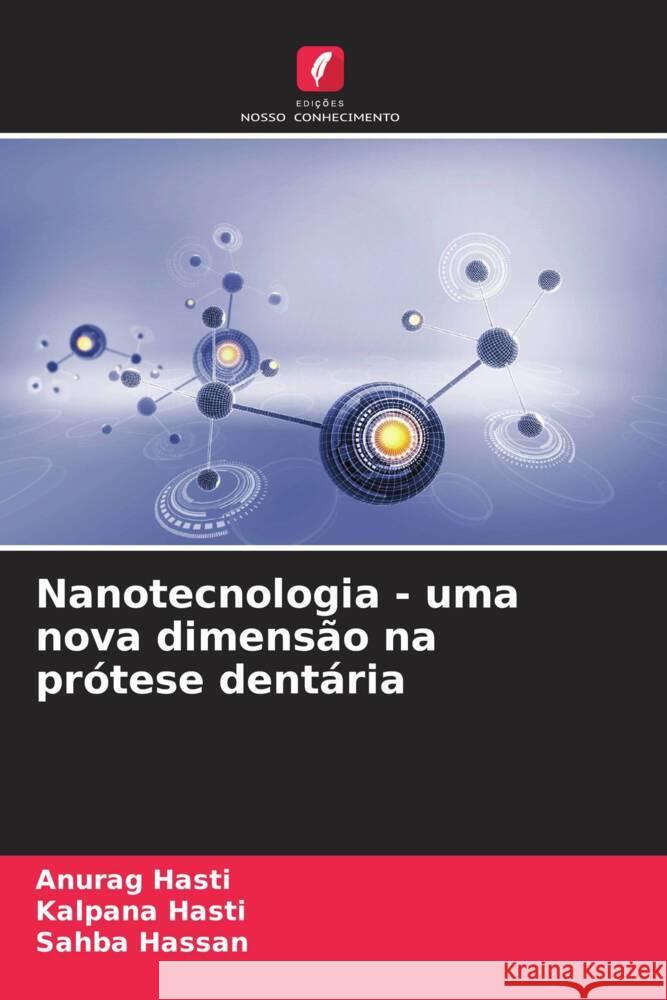 Nanotecnologia - uma nova dimens?o na pr?tese dent?ria Anurag Hasti Kalpana Hasti Sahba Hassan 9786206884378