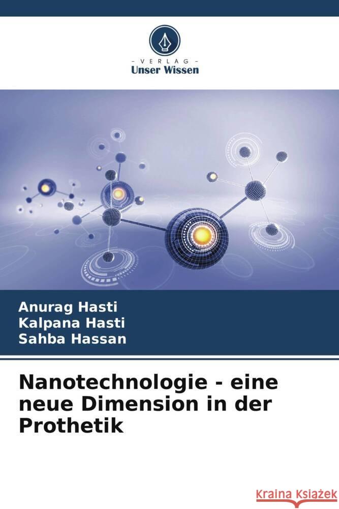 Nanotechnologie - eine neue Dimension in der Prothetik Anurag Hasti Kalpana Hasti Sahba Hassan 9786206884385