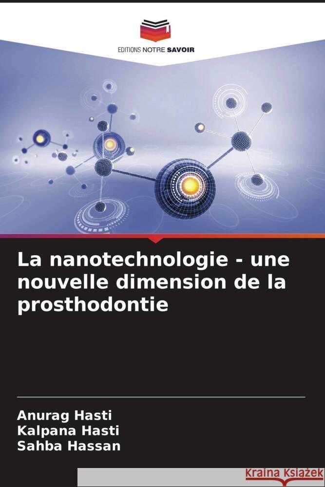 La nanotechnologie - une nouvelle dimension de la prosthodontie Anurag Hasti Kalpana Hasti Sahba Hassan 9786206884408