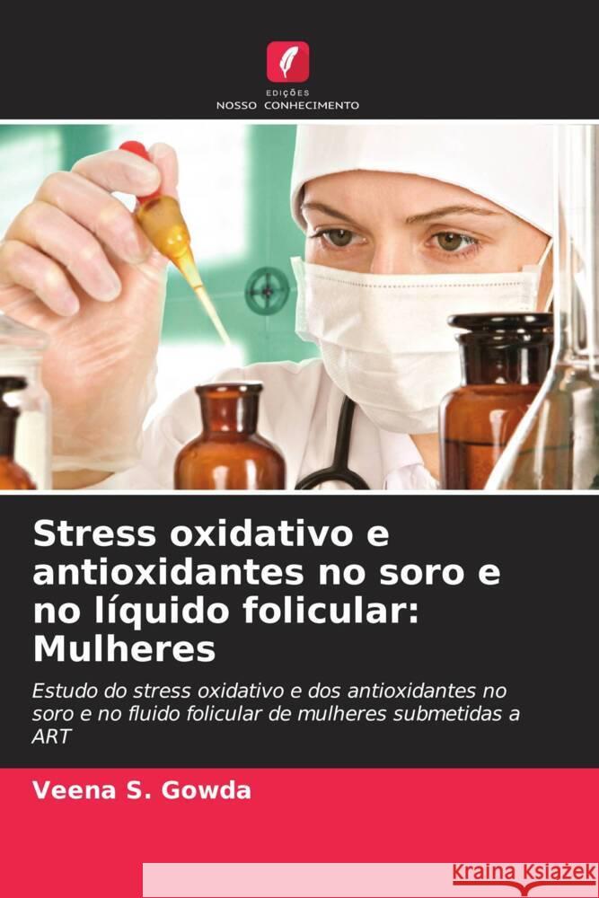 Stress oxidativo e antioxidantes no soro e no l?quido folicular: Mulheres Veena S 9786206885221 Edicoes Nosso Conhecimento