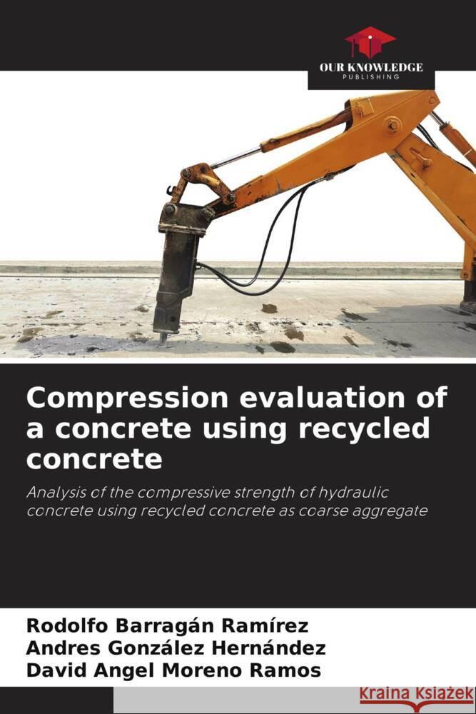 Compression evaluation of a concrete using recycled concrete Rodolfo Barraga Andres Gonz?le David Angel Moren 9786206887089