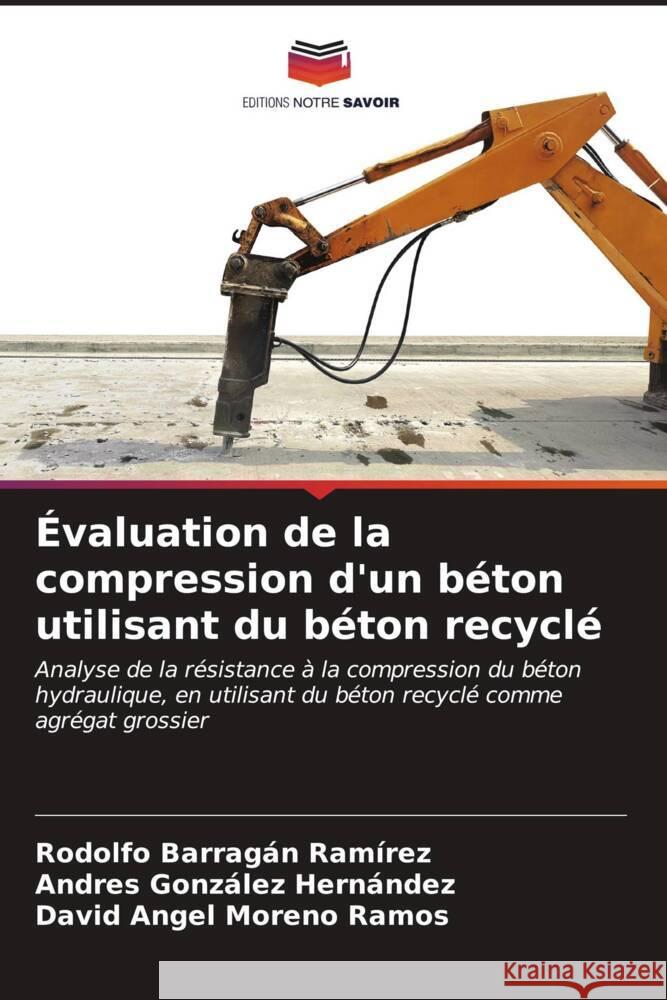 Évaluation de la compression d'un béton utilisant du béton recyclé Barragan Ramirez, Rodolfo, González Hernández, Andres, Moreno Ramos, David Angel 9786206887096