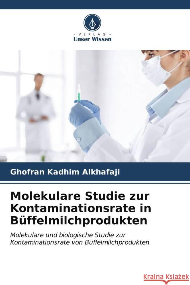 Molekulare Studie zur Kontaminationsrate in B?ffelmilchprodukten Ghofran Kadhim Alkhafaji 9786206887683