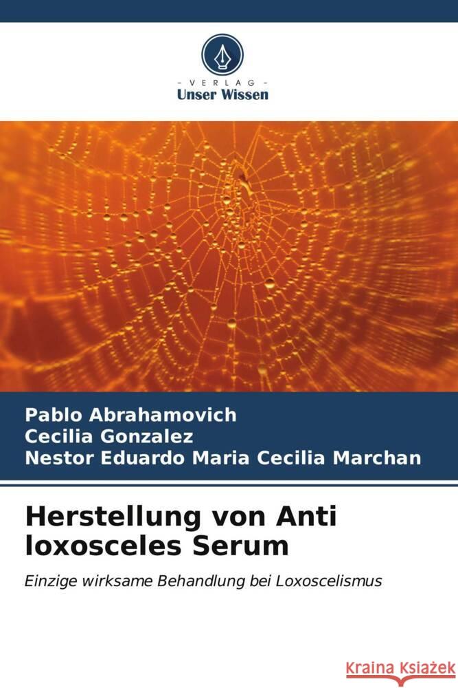 Herstellung von Anti loxosceles Serum Pablo Abrahamovich Cecilia Gonzalez Nestor Eduardo Mari 9786206887799