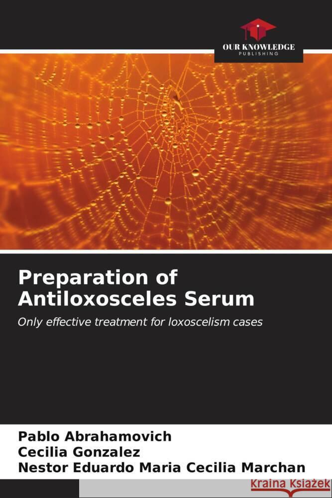 Preparation of Antiloxosceles Serum Pablo Abrahamovich Cecilia Gonzalez Nestor Eduardo Mari 9786206887805