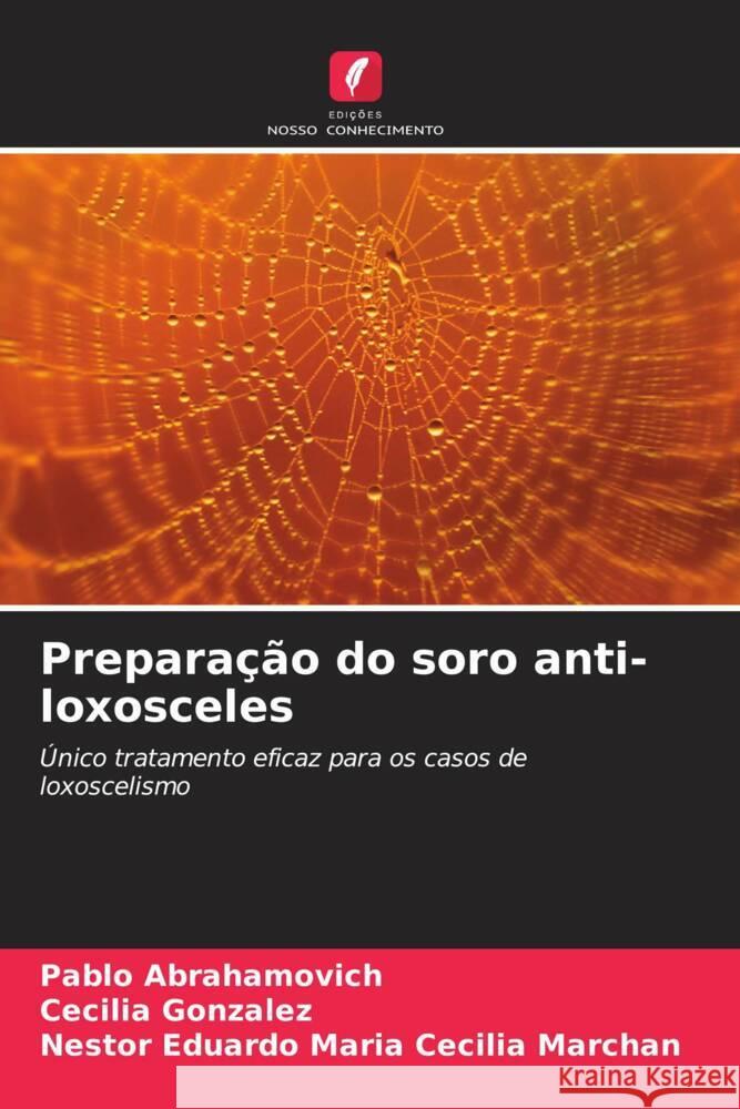 Prepara??o do soro anti-loxosceles Pablo Abrahamovich Cecilia Gonzalez Nestor Eduardo Mari 9786206887836